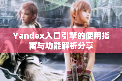 Yandex入口引擎的使用指南与功能解析分享