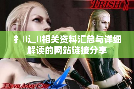 扌喿辶畐相关资料汇总与详细解读的网站链接分享
