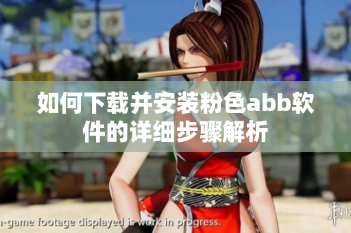 如何下载并安装粉色abb软件的详细步骤解析