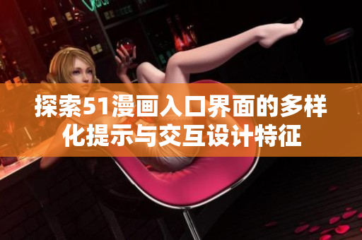 探索51漫画入口界面的多样化提示与交互设计特征