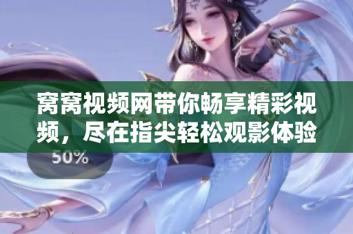 窝窝视频网带你畅享精彩视频，尽在指尖轻松观影体验