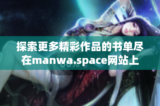探索更多精彩作品的书单尽在manwa.space网站上
