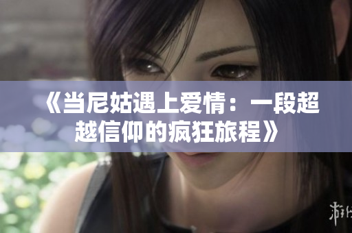 《当尼姑遇上爱情：一段超越信仰的疯狂旅程》