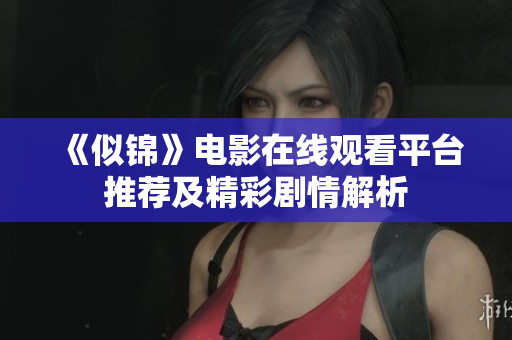 《似锦》电影在线观看平台推荐及精彩剧情解析