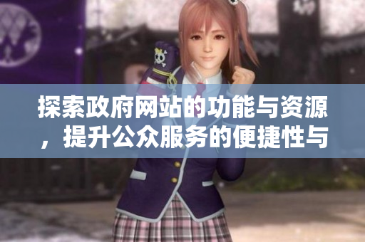 探索政府网站的功能与资源，提升公众服务的便捷性与透明度