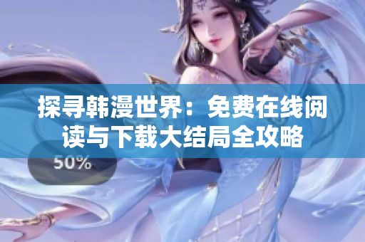 探寻韩漫世界：免费在线阅读与下载大结局全攻略