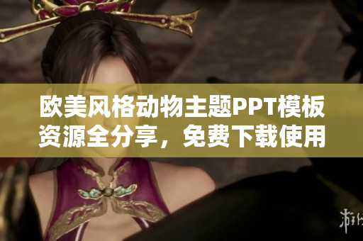 欧美风格动物主题PPT模板资源全分享，免费下载使用
