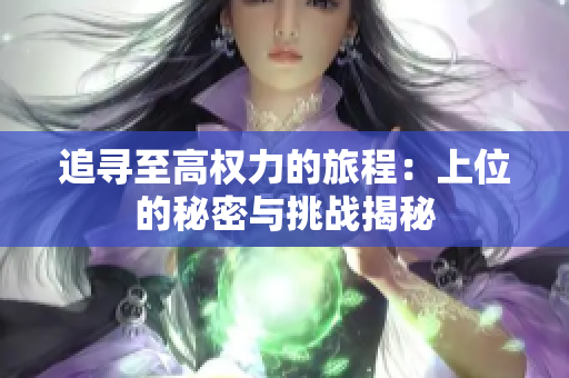追寻至高权力的旅程：上位的秘密与挑战揭秘