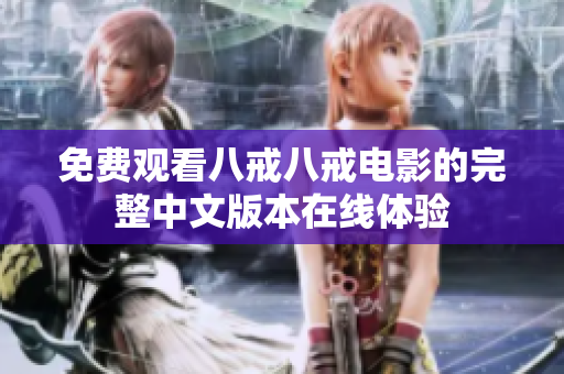 免费观看八戒八戒电影的完整中文版本在线体验