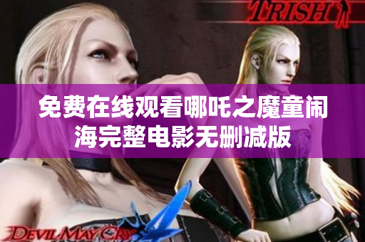免费在线观看哪吒之魔童闹海完整电影无删减版