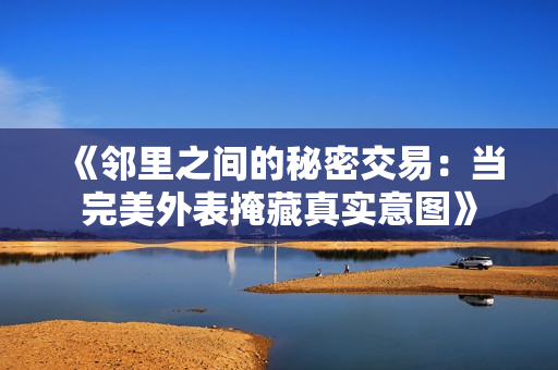《邻里之间的秘密交易：当完美外表掩藏真实意图》
