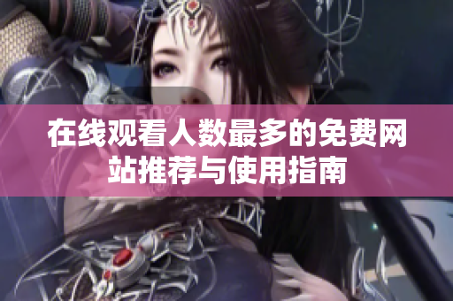 在线观看人数最多的免费网站推荐与使用指南
