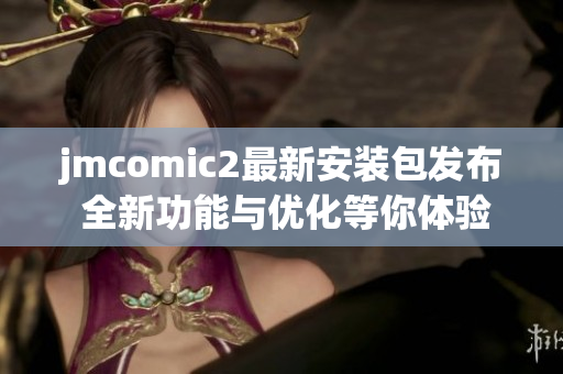 jmcomic2最新安装包发布 全新功能与优化等你体验