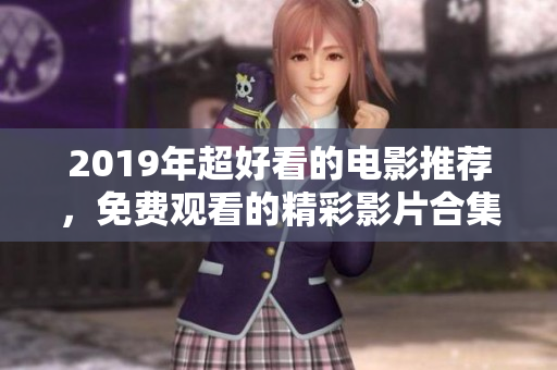 2019年超好看的电影推荐，免费观看的精彩影片合集