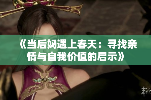 《当后妈遇上春天：寻找亲情与自我价值的启示》