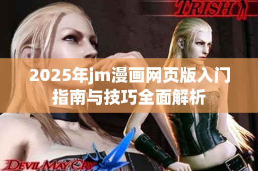 2025年jm漫画网页版入门指南与技巧全面解析