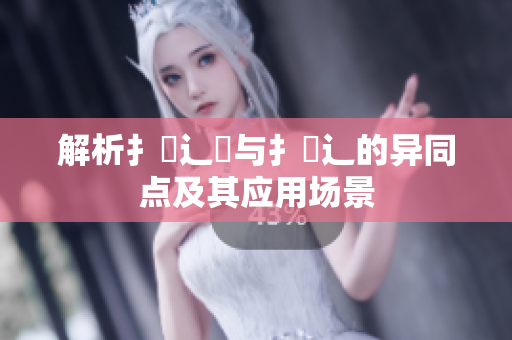 解析扌喿辶畑与扌喿辶的异同点及其应用场景