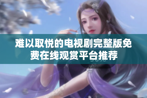 难以取悦的电视剧完整版免费在线观赏平台推荐