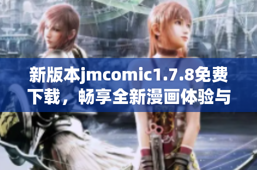 新版本jmcomic1.7.8免费下载，畅享全新漫画体验与精彩内容