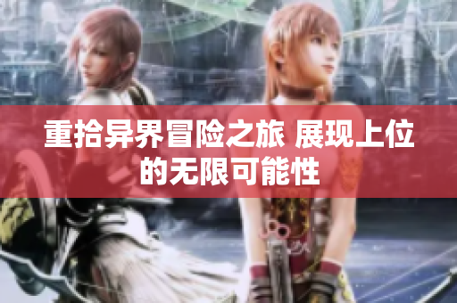 重拾异界冒险之旅 展现上位的无限可能性
