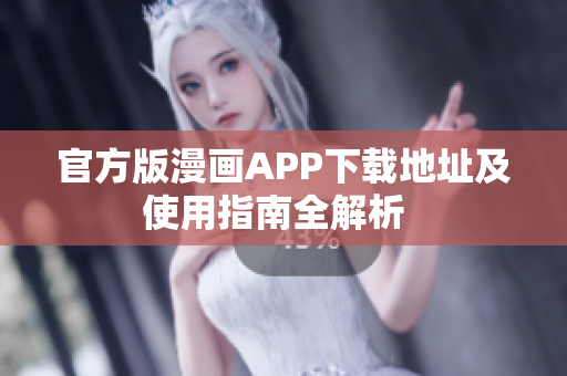 官方版漫画APP下载地址及使用指南全解析  