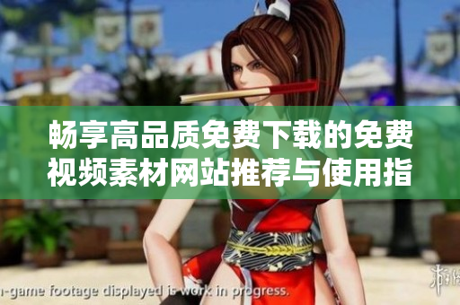 畅享高品质免费下载的免费视频素材网站推荐与使用指南