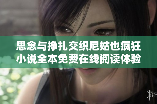 思念与挣扎交织尼姑也疯狂小说全本免费在线阅读体验