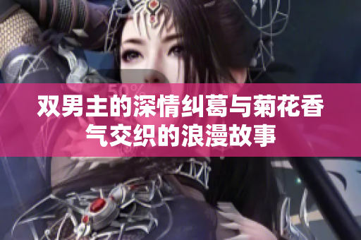 双男主的深情纠葛与菊花香气交织的浪漫故事