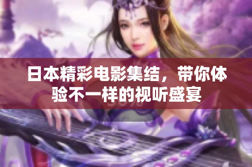日本精彩电影集结，带你体验不一样的视听盛宴
