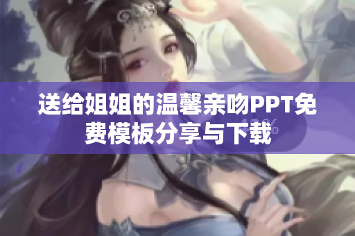 送给姐姐的温馨亲吻PPT免费模板分享与下载