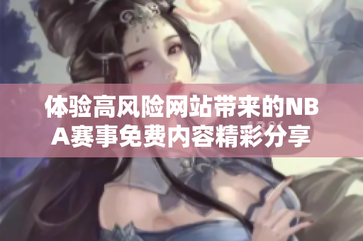 体验高风险网站带来的NBA赛事免费内容精彩分享