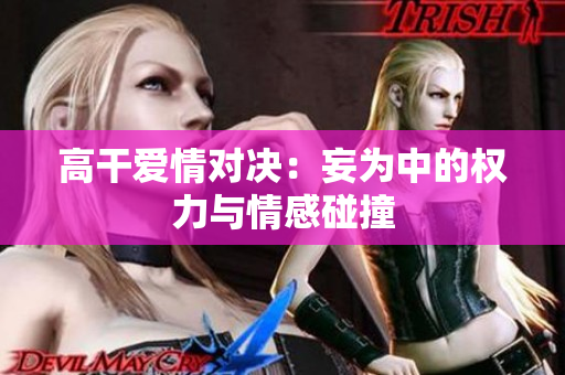 高干爱情对决：妄为中的权力与情感碰撞
