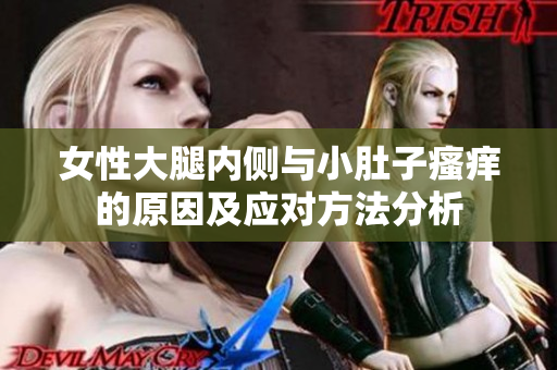 女性大腿内侧与小肚子瘙痒的原因及应对方法分析