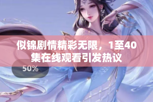 似锦剧情精彩无限，1至40集在线观看引发热议