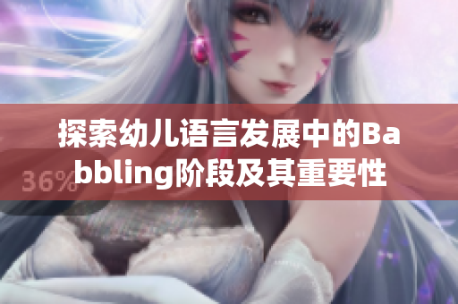 探索幼儿语言发展中的Babbling阶段及其重要性
