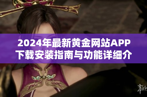 2024年最新黄金网站APP下载安装指南与功能详细介绍