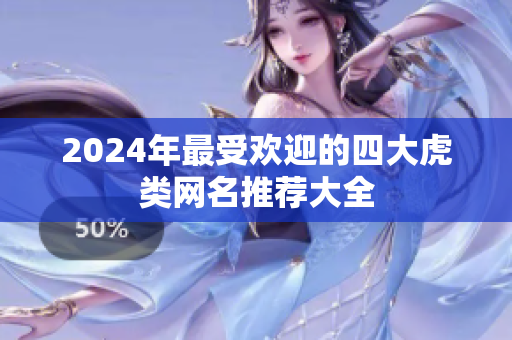2024年最受欢迎的四大虎类网名推荐大全