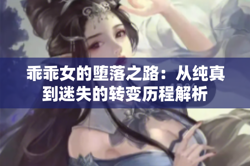 乖乖女的堕落之路：从纯真到迷失的转变历程解析