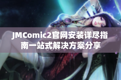 JMComic2官网安装详尽指南一站式解决方案分享