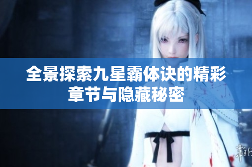 全景探索九星霸体诀的精彩章节与隐藏秘密