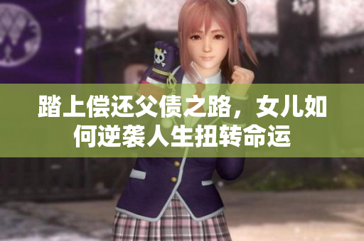 踏上偿还父债之路，女儿如何逆袭人生扭转命运