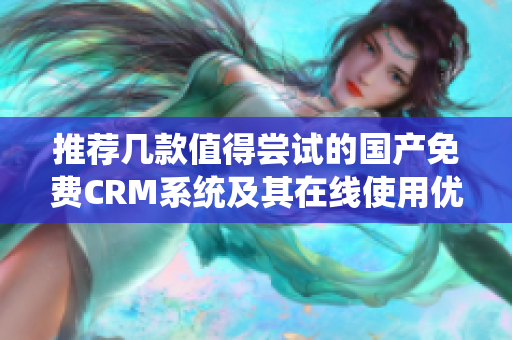 推荐几款值得尝试的国产免费CRM系统及其在线使用优势