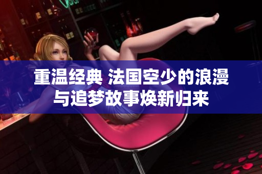 重温经典 法国空少的浪漫与追梦故事焕新归来
