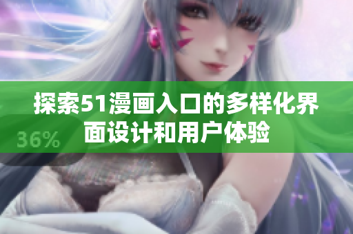 探索51漫画入口的多样化界面设计和用户体验