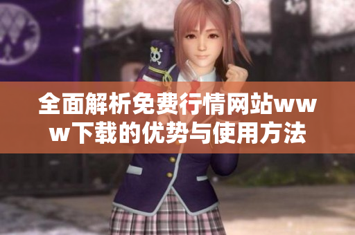 全面解析免费行情网站www下载的优势与使用方法