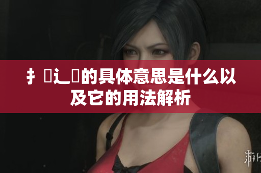 扌喿辶畐的具体意思是什么以及它的用法解析