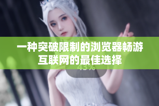 一种突破限制的浏览器畅游互联网的最佳选择
