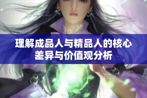 理解成品人与精品人的核心差异与价值观分析