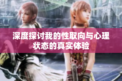 深度探讨我的性取向与心理状态的真实体验