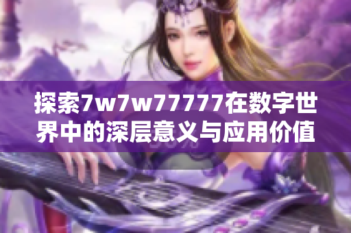 探索7w7w77777在数字世界中的深层意义与应用价值